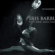 Iris Barbura. Don't Think. Dance. Dance. Dance | Alexandru Musat