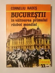 Corneliu Radeș - Bucureștii &icirc;n v&acirc;ltoarea Primului Război Mondial (1993)