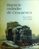 Bisericile osandite de Ceausescu. Bucuresti 1977-1989