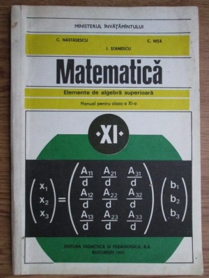 C. Nastasescu - Matematica. Elemente de algebra superioara. Manual pentru... foto