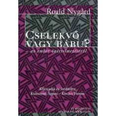 Cselekvő vagy b&aacute;bu? - az ember &ouml;n&eacute;rtelmez&eacute;s&eacute;ről - Az ember &ouml;n&eacute;rtelmez&eacute;s&eacute;ről - Roald Nygard