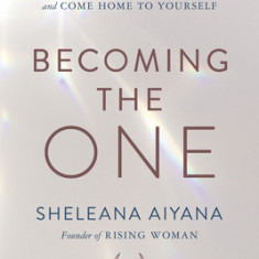 Becoming the One: Heal Your Past, Transform Your Relationship Patterns, and Come Home to Yourself