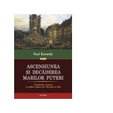 Ascensiunea si decaderea marilor puteri. Transformari economice si conflicte militare din 1500 pana in 2000 - Paul Kennedy