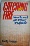 Catching Fire. Men&#039;s Renewal and Recovery Through Crisis &ndash; Merle Fossum