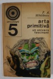 ARTA PRIMITIVA , UN UNIVERS FASCINANT de P.A. MIHAILESCU , 1970