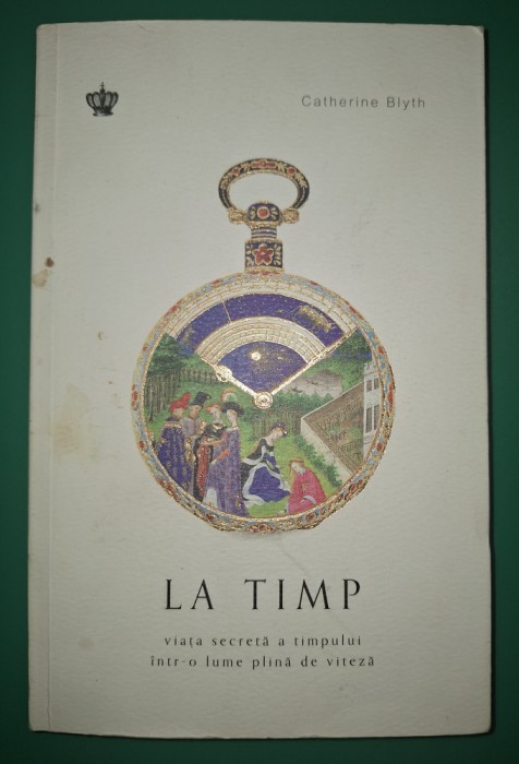 Catherine Blyth - La timp * Viața secreta a timpului &icirc;ntr-o lume plina de viteza