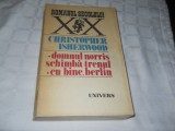 CHRISTOPHER ISHERWOOD - DOMNUL NORRIS SCHIMBA TRENUL , CU BINE, BERLIN,1989,NOUA, Alta editura