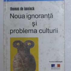 NOUA IGNORANTA SI PROBLEMA CULTURII de THOMAS DE KONINCK , 2001