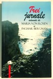 Trei Jurnale adunate de Maria von Rosen si Ingmar Bergman. 2009.