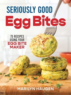 Seriously Good Egg Bites: 75 Recipes Using Your Egg Bite Maker foto