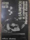 G. CALINESCU SI COMPLEXELE LITERATURII ROMANE-MIRCEA MARTIN-353563