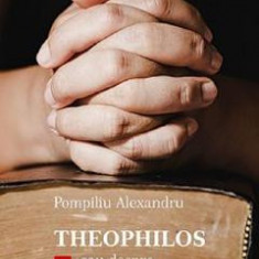Theophilos - sau despre dialogul filosofiei cu teologia - Pompiliu Alexandru