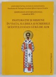 PASTORATIE SI MISIUNE IN VIATA , SLUJIREA SI SCRIERILE SFANTULUI IOAN GURA DE AUR , editie coordonata de RAZVAN IONESCU ... STELIAN MANOLACHE , 2015