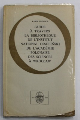 GUIDE A TRAVERS LA BIBLIOTHEQUE DEL &amp;#039;INSTITUT NATIONAL OSSOLINSKI ...WROCLAW , par KAROL HEINTSCH , 1967 foto