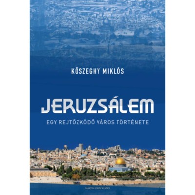 Jeruzs&amp;aacute;lem - Egy rejtőzk&amp;ouml;dő v&amp;aacute;ros t&amp;ouml;rt&amp;eacute;nete - Kőszeghy Mikl&amp;oacute;s foto