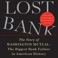 The Lost Bank: The Story of Washington Mutual - The Biggest Bank Failure in American History