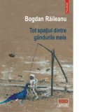Tot spatiul dintre gandurile mele - Bogdan Raileanu