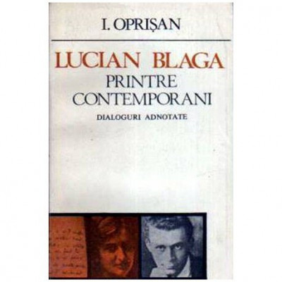 I. Oprisan - Lucian Blaga - Printre contemporani. Dialoguri adnotate - 108159 foto