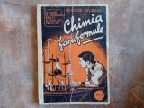 CHIMIA FARA FORMULE , O CARTE CU EXPERIENTE , RETETE SI SFATURI PRACTICE de GEORGE GIURGEA , VOL. II , 1944