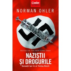 Nazistii si drogurile. Senzatii tari in Al treilea Reich, Norman Ohler