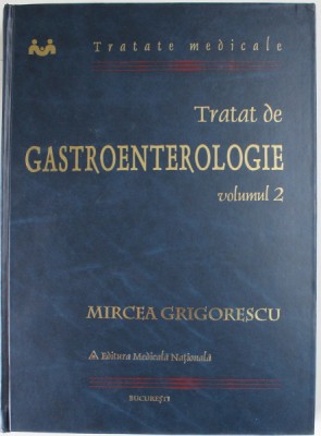 TRATAT DE GASTROENTEROLOGIE , VOLUMUL II de MIRCEA GRIGORESCU , 2001 foto