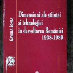 DIMENSIUNI ALE STIINTEI SI TEHNOLOGIEI IN DEZVOLTAREA ROMANIEI 1938-1989 - GAVRILA SONEA