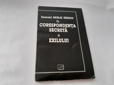 GENERALUL NICOLAE RADESCU IN CORESPONDENTA SECRETA A EXILULUI - RF3/0 foto