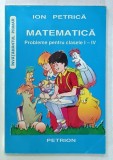Matematica: Probleme Clasele I-IV, Ion Petrica, Coperta Brosata. Aritmetica, Algebra, Geometrie