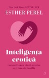 Inteligenţa erotică. Reconcilierea vieții erotice cu viața de familie (ediție de colecție)