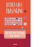 Sa nu ne uitam la ceas (ed. 2022) - Rodica Ojog-Brasoveanu