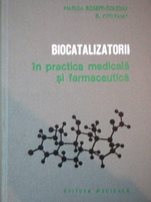 BIOCATALIZATORII, IN PRACTICA MEDIALA SI FARMACEUTICA de MATILDA ROSETTI COLTOIU SI D. OTELEANU foto