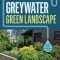 Greywater, Green Landscape: How to Install Simple Water-Saving Irrigation Systems in Your Yard