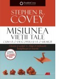 Misiunea vietii tale. Cum sa o descoperi si sa o urmezi - Stephen R. Covey, Mihai Harbuzaru