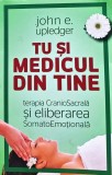 Tu și medicul din tine. Terapia craniosacrală și eliberarea somatoemoțională - 2018 - John E. Upledger (G351)
