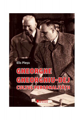 Gheorghe Gheorghiu Dej - Hardcover - Elis Pleșa - Cetatea de Scaun foto