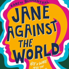 Jane Against the World: Roe V. Wade and the Fight for Reproductive Rights