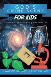 God&#039;s Crime Scene for Kids: Investigate Creation with a Real Detective