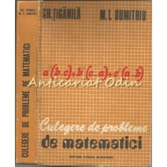 Culegere De Probleme De Matematici - Gh. Tiganila, M. T. Dumitriu