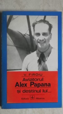 V. Firoiu - Aviatorul Alex Papana si destinul lui ... foto