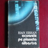 Acuarele pe planeta albastră &ndash; Ioan Erhan