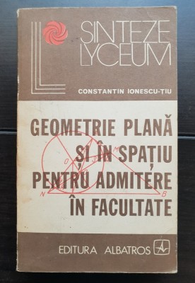 Geometrie plană și &amp;icirc;n spațiu pentru admitere &amp;icirc;n facultate - Constantin Ionescu-Țiu foto