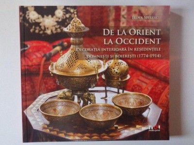 De la Orient la Occident Decoratia interioara in resedinte (1774-1914) 150 ill. foto