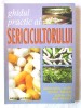 &quot;GHIDUL PRACTIC AL SERICICULTORULUI&quot;, Alaxandra Matei, D. Tanase s.a., 2002. Carte noua