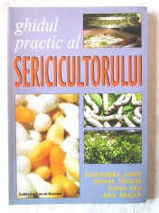 &quot;GHIDUL PRACTIC AL SERICICULTORULUI&quot;, Alaxandra Matei, D. Tanase s.a., 2002. Carte noua