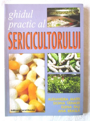 &amp;quot;GHIDUL PRACTIC AL SERICICULTORULUI&amp;quot;, Alaxandra Matei, D. Tanase s.a., 2002 foto