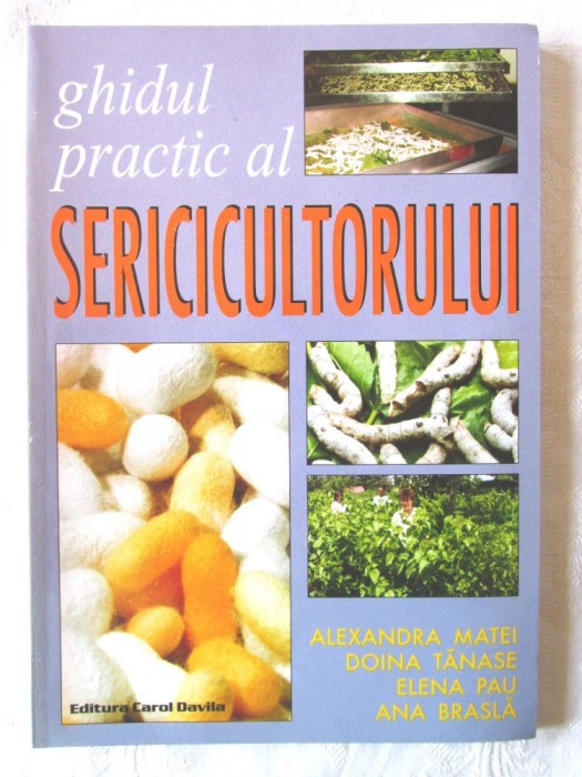 &quot;GHIDUL PRACTIC AL SERICICULTORULUI&quot;, Alaxandra Matei, D. Tanase s.a., 2002. Carte noua
