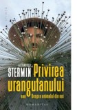 Privirea urangutanului sau Despre animalul din noi - Alexandru N. Stermin