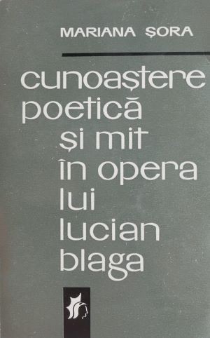 Cunoastere poetica si mit in opera lui Lucian Blaga - Mariana Sora