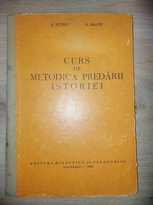 Curs de metodica predarii istoriei- A. Petric, B. Bratu