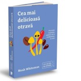 Cea mai delicioasa otrava. Povestea toxinelor naturii, de la condimente la vicii - Raluca Chifu, Noah Whiteman
